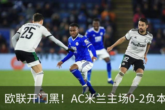 欧联开门黑！AC米兰主场0-2负本菲卡 卡明斯基传射卢克巴基奥破门